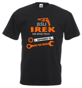 Koszulka z nadrukiem jeśli Irek nie może tego naprawić to nikt nie może